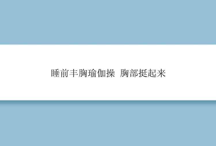 睡前丰胸瑜伽操 胸部挺起来