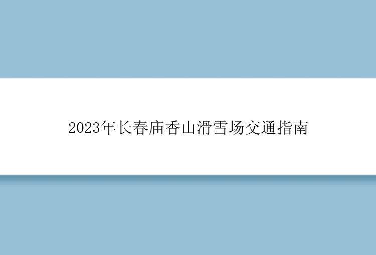 2023年长春庙香山滑雪场交通指南