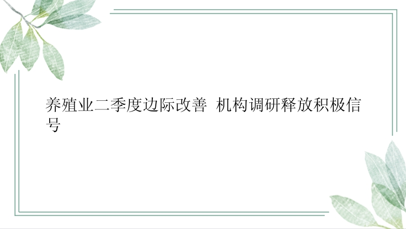 养殖业二季度边际改善 机构调研释放积极信号