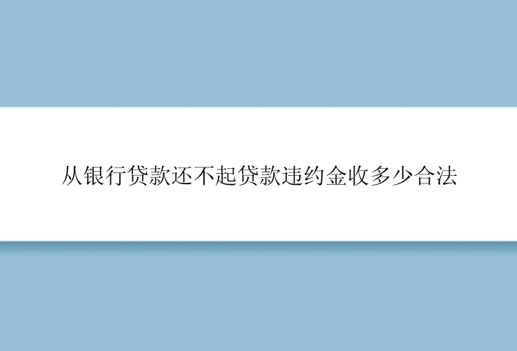 从银行贷款还不起贷款违约金收多少合法