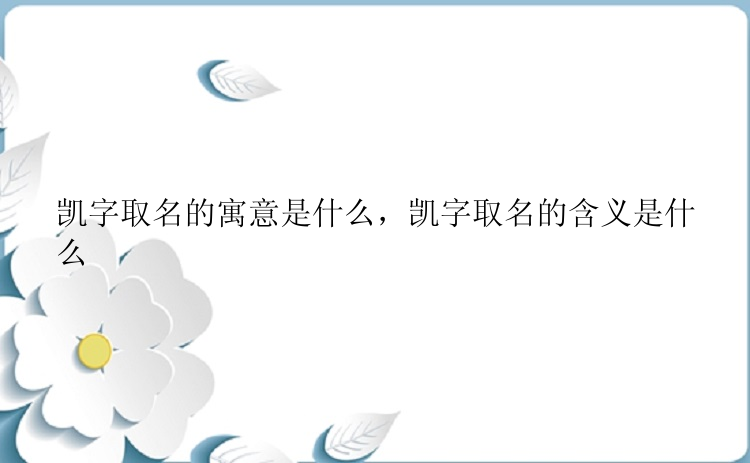 凯字取名的寓意是什么，凯字取名的含义是什么