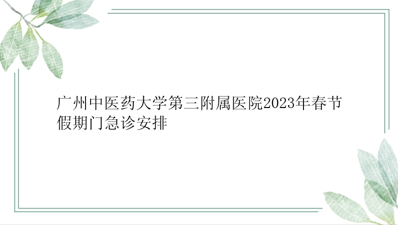 广州中医药大学第三附属医院2023年春节假期门急诊安排