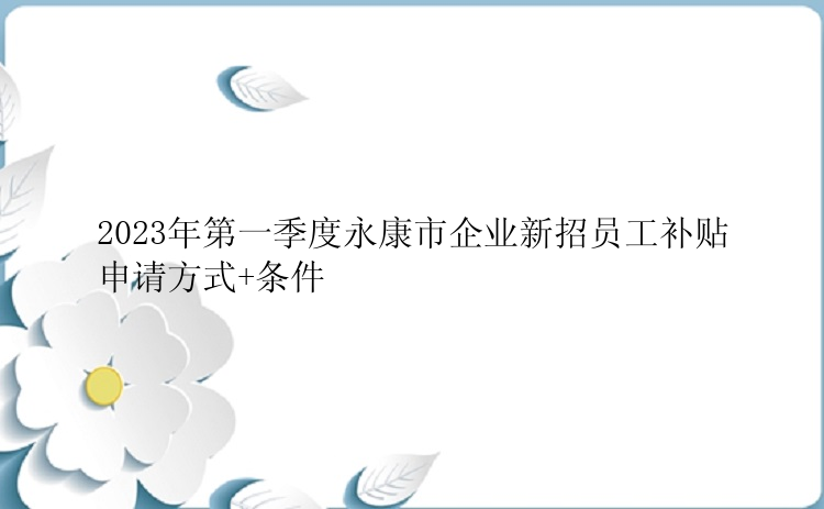 2023年第一季度永康市企业新招员工补贴申请方式+条件