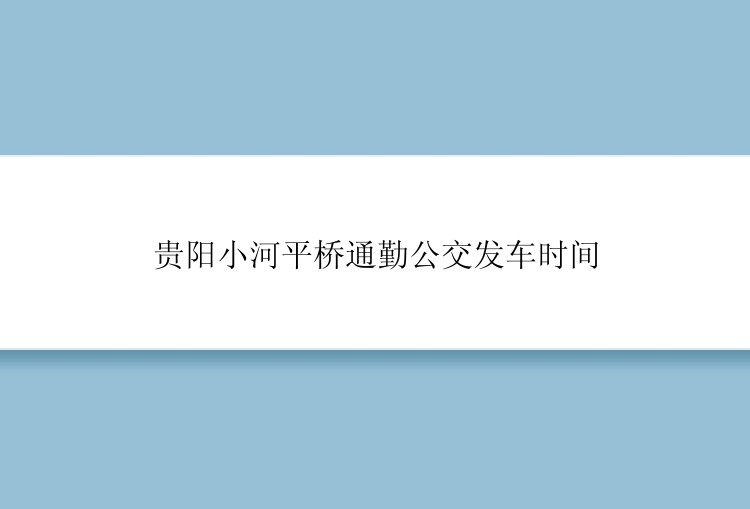 贵阳小河平桥通勤公交发车时间