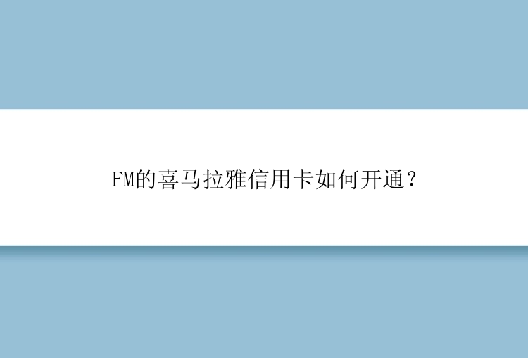 FM的喜马拉雅信用卡如何开通？