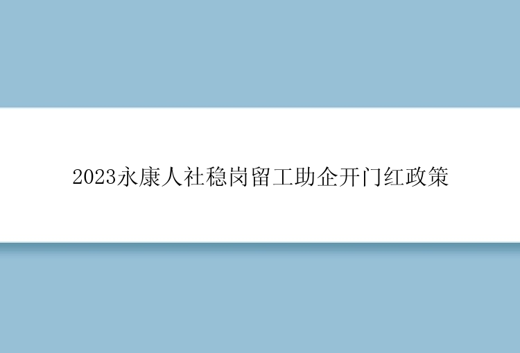 2023永康人社稳岗留工助企开门红政策