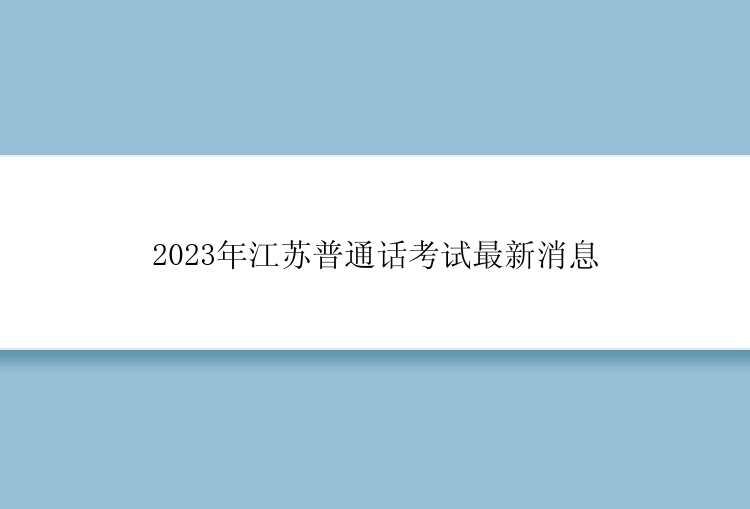 2023年江苏普通话考试最新消息