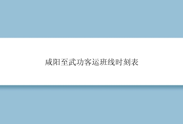 咸阳至武功客运班线时刻表