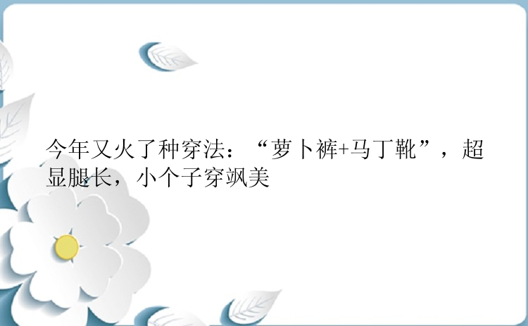 今年又火了种穿法：“萝卜裤+马丁靴”，超显腿长，小个子穿飒美