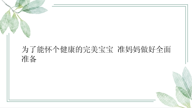 为了能怀个健康的完美宝宝 准妈妈做好全面准备