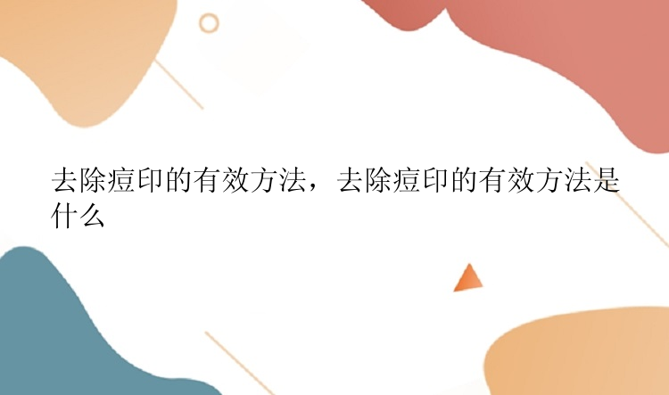 去除痘印的有效方法，去除痘印的有效方法是什么