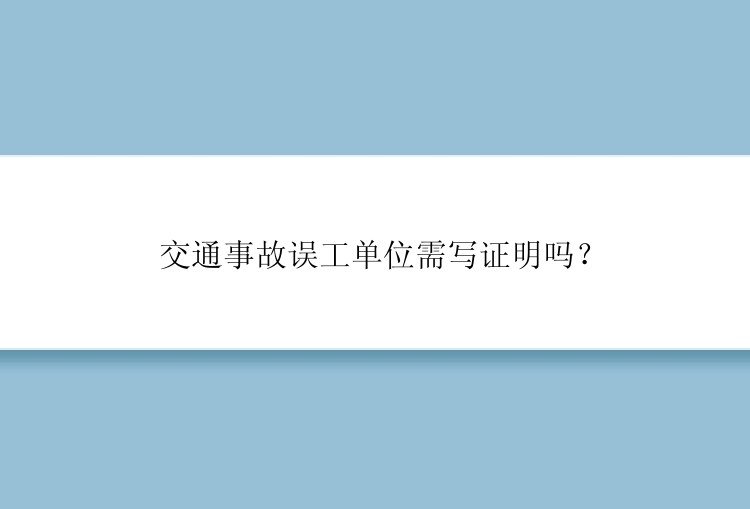 交通事故误工单位需写证明吗？