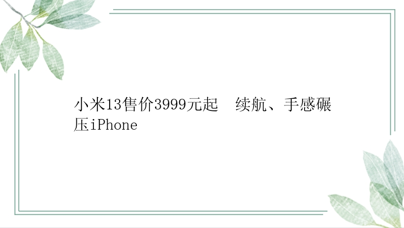 小米13售价3999元起  续航、手感碾压iPhone