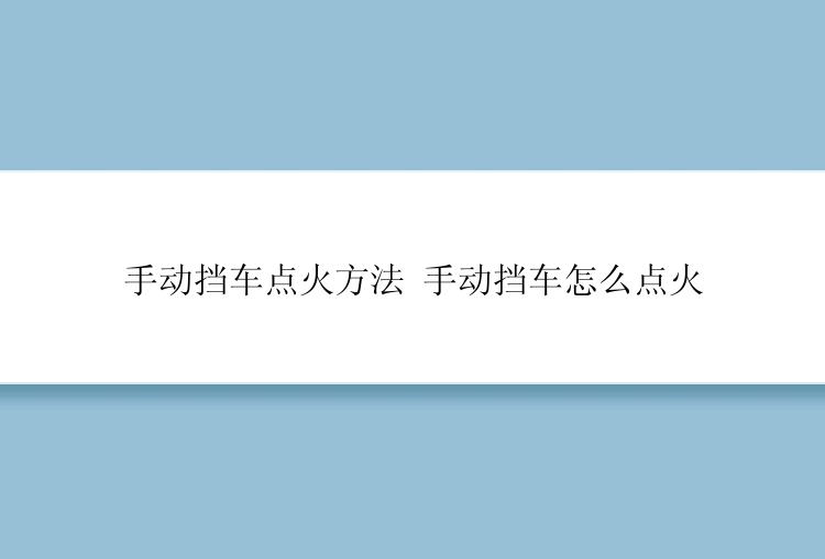 手动挡车点火方法 手动挡车怎么点火