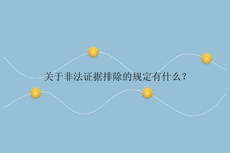 关于非法证据排除的规定有什么？