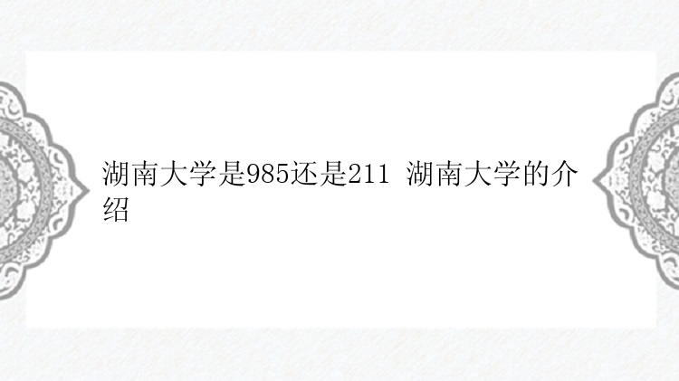 湖南大学是985还是211 湖南大学的介绍