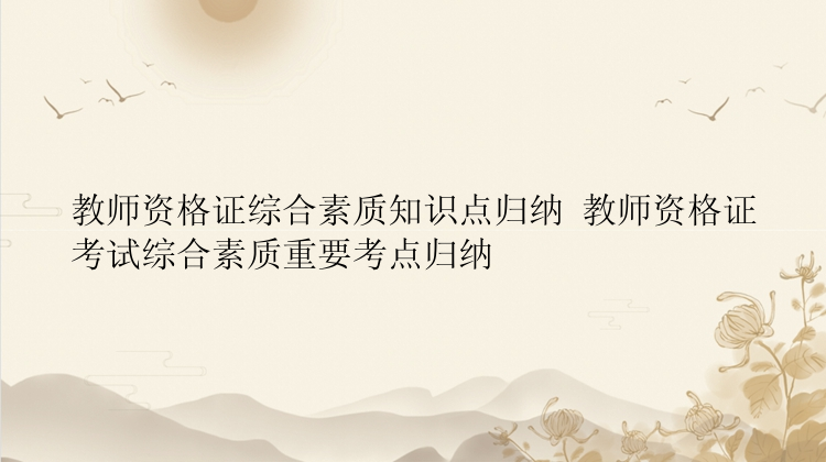 教师资格证综合素质知识点归纳 教师资格证考试综合素质重要考点归纳