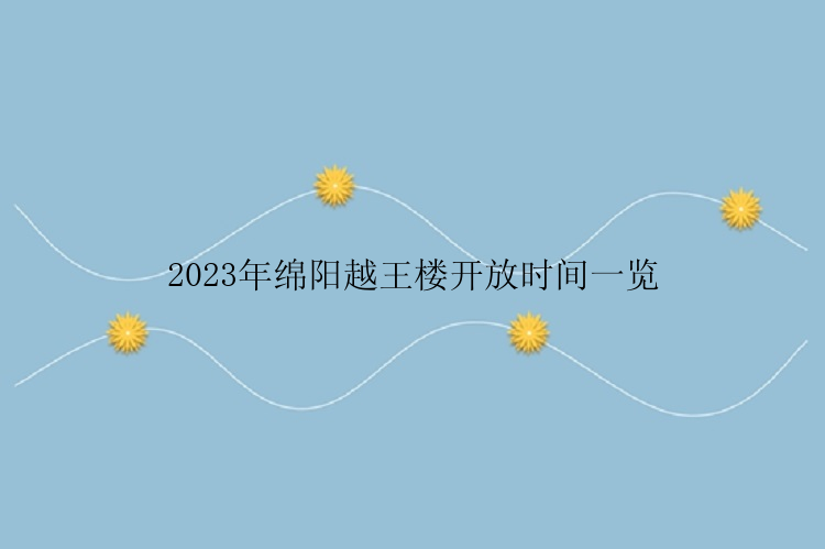 2023年绵阳越王楼开放时间一览