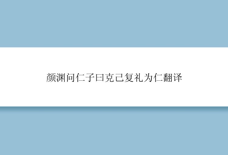 颜渊问仁子曰克己复礼为仁翻译