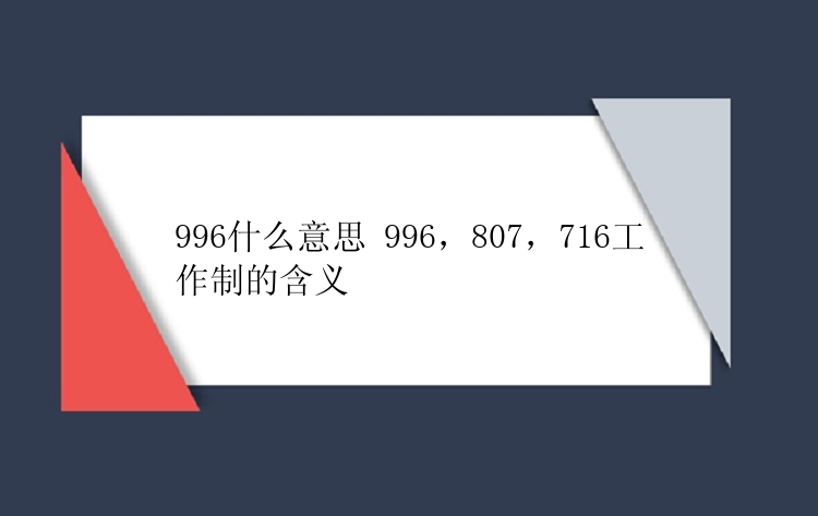 996什么意思 996，807，716工作制的含义