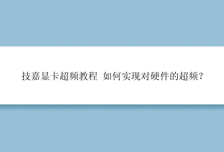 技嘉显卡超频教程 如何实现对硬件的超频？