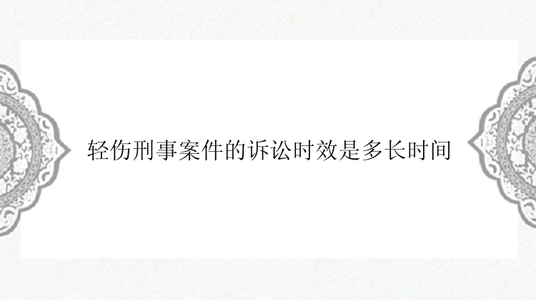 轻伤刑事案件的诉讼时效是多长时间