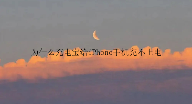 为什么充电宝给iPhone手机充不上电