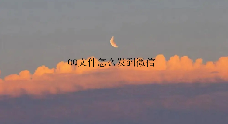 QQ文件怎么发到微信 