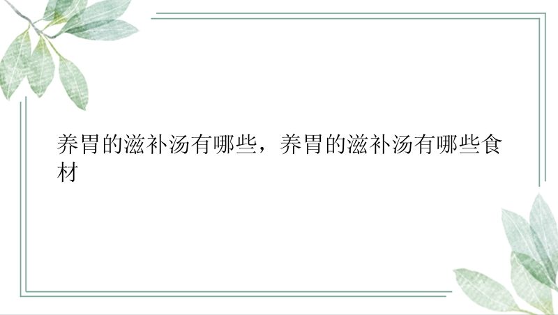 养胃的滋补汤有哪些，养胃的滋补汤有哪些食材