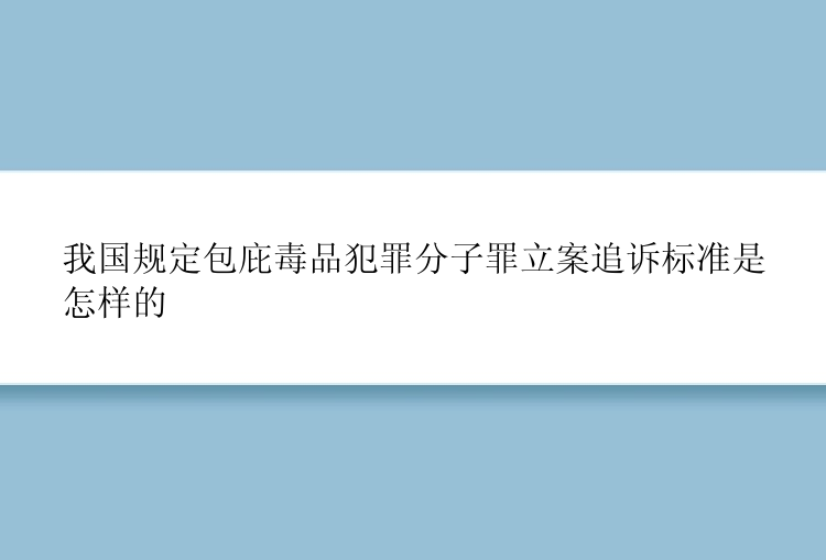 我国规定包庇毒品犯罪分子罪立案追诉标准是怎样的