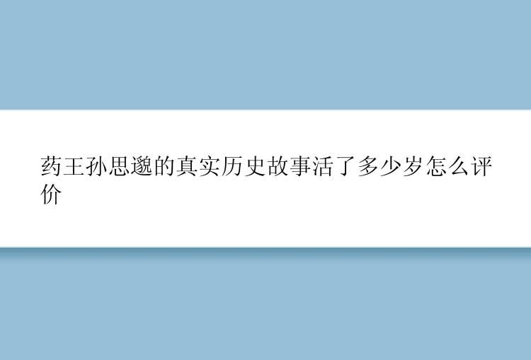 药王孙思邈的真实历史故事活了多少岁怎么评价