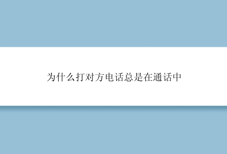 为什么打对方电话总是在通话中