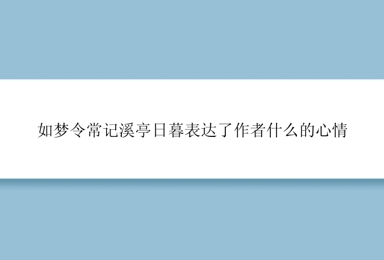 如梦令常记溪亭日暮表达了作者什么的心情