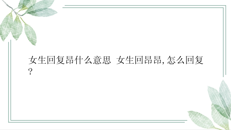 女生回复昂什么意思 女生回昂昂,怎么回复?