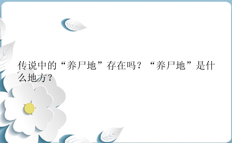 传说中的“养尸地”存在吗？“养尸地”是什么地方？