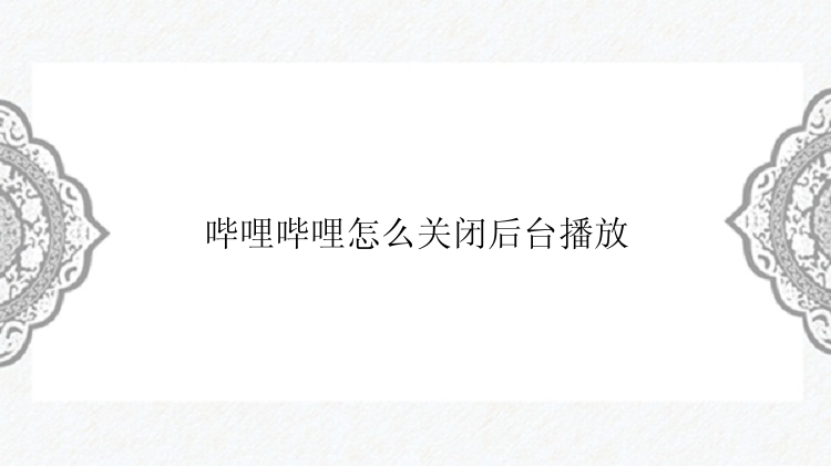 哔哩哔哩怎么关闭后台播放