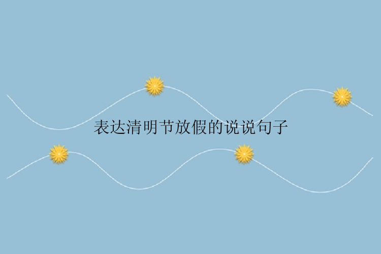 表达清明节放假的说说句子