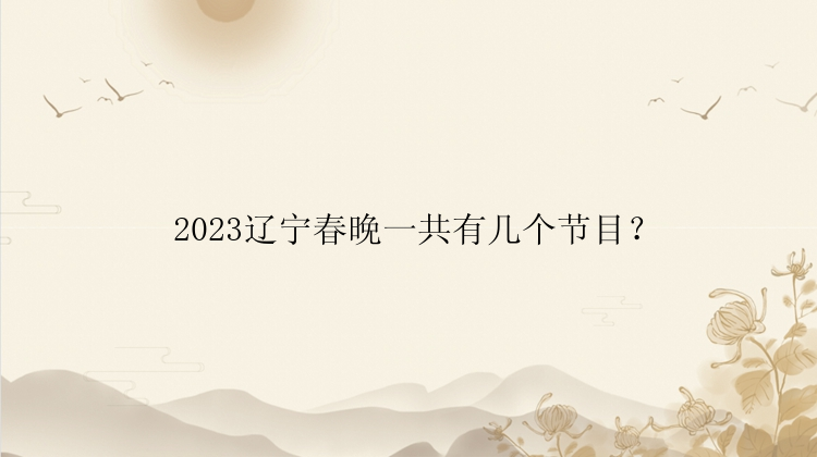 2023辽宁春晚一共有几个节目？