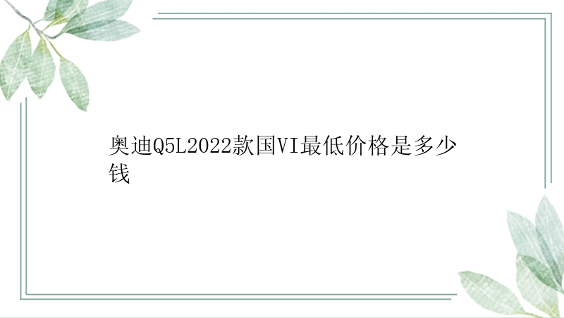 奥迪Q5L2022款国VI最低价格是多少钱