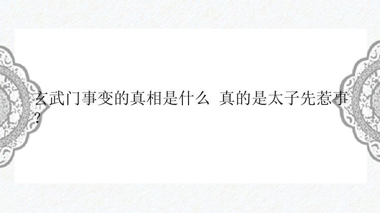 玄武门事变的真相是什么 真的是太子先惹事？