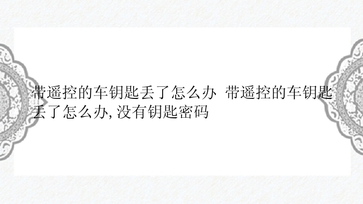 带遥控的车钥匙丢了怎么办 带遥控的车钥匙丢了怎么办,没有钥匙密码