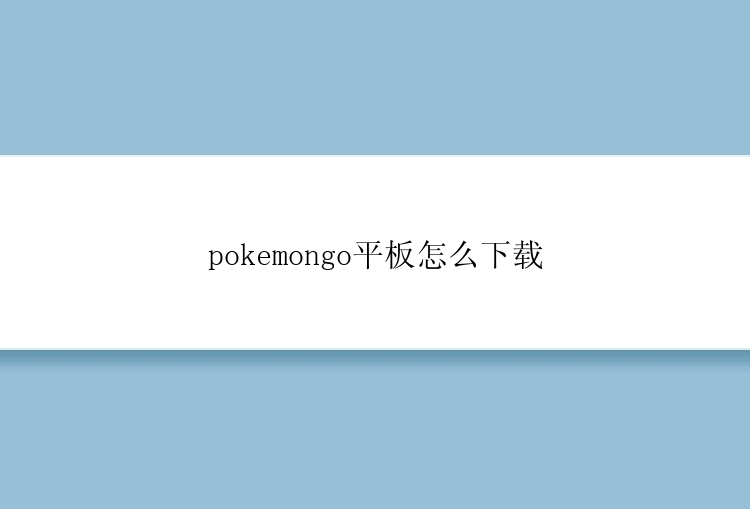 pokemongo平板怎么下载