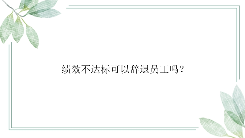 绩效不达标可以辞退员工吗？