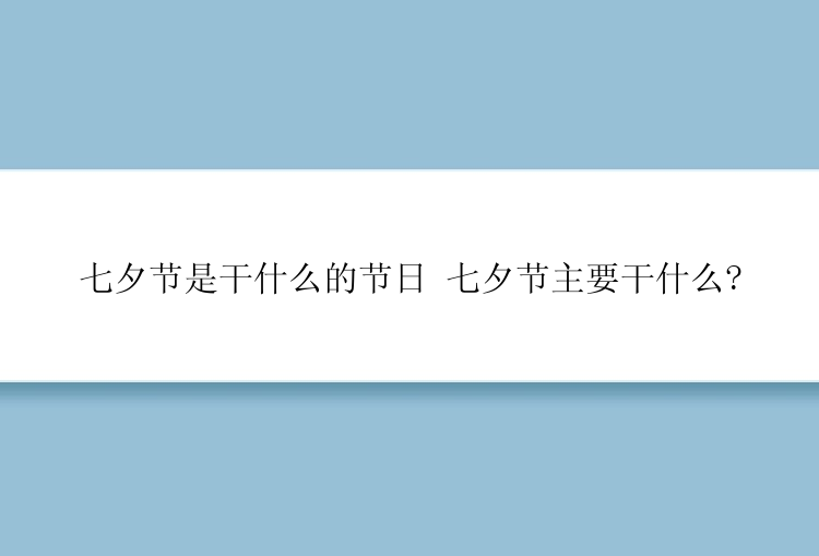 七夕节是干什么的节日 七夕节主要干什么?