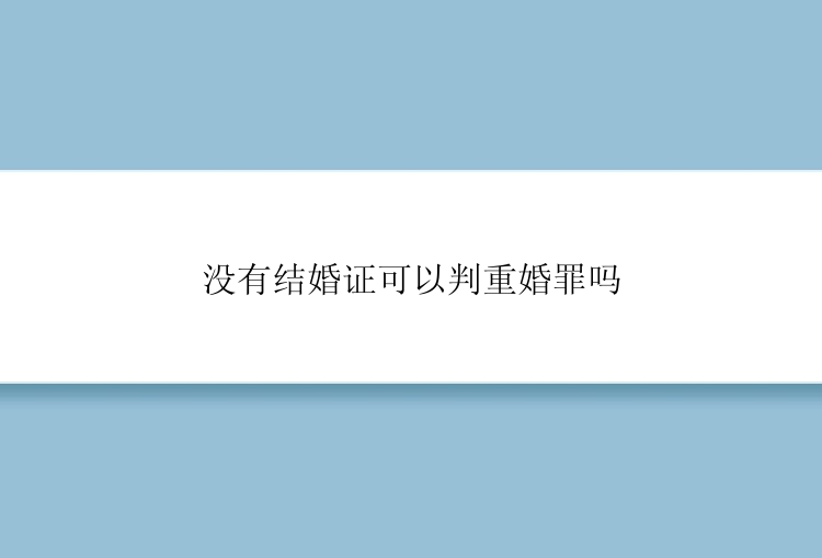 没有结婚证可以判重婚罪吗