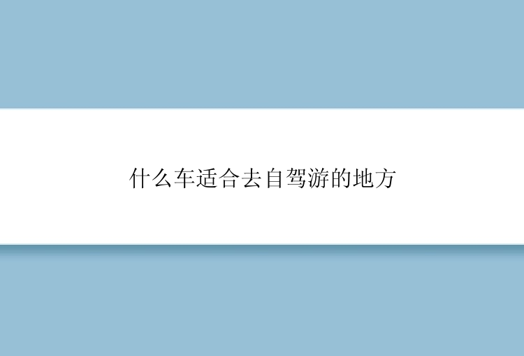 什么车适合去自驾游的地方