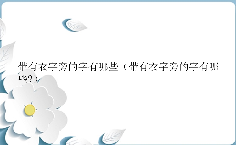 带有衣字旁的字有哪些（带有衣字旁的字有哪些?）