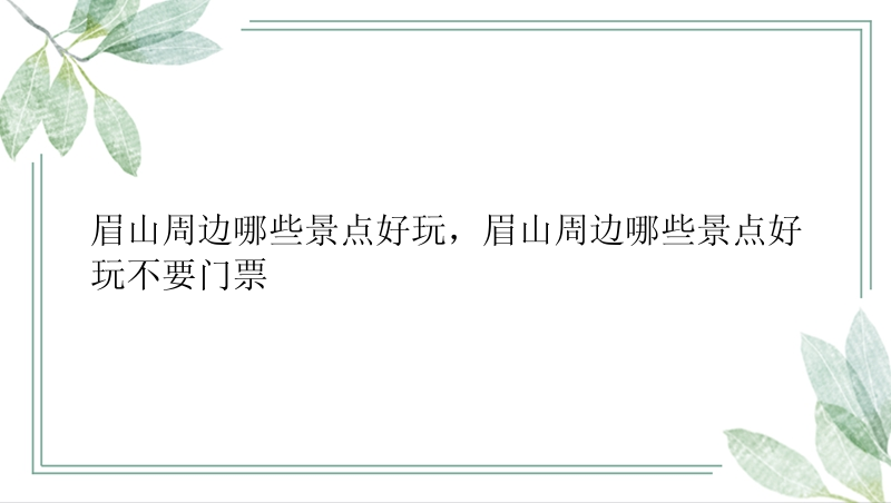 眉山周边哪些景点好玩，眉山周边哪些景点好玩不要门票