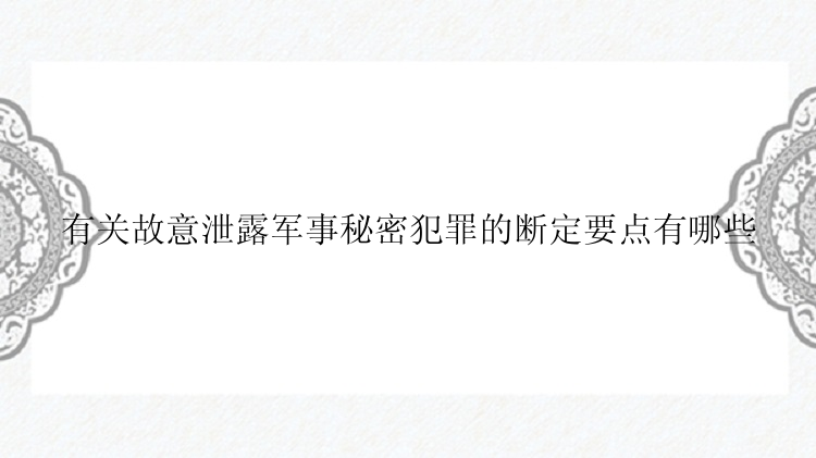 有关故意泄露军事秘密犯罪的断定要点有哪些