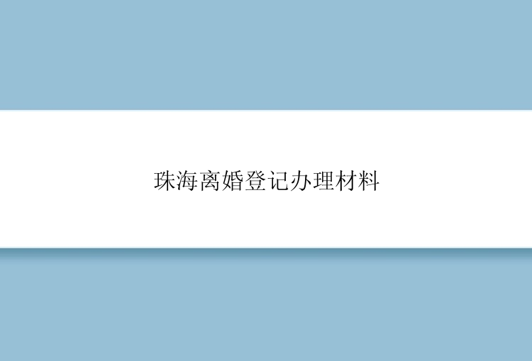 珠海离婚登记办理材料